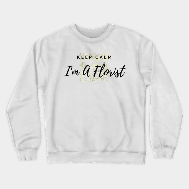 Keep Calm I'm A Florist Floral Pattern Yellow Crewneck Sweatshirt by Annalaven